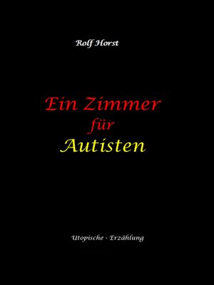 cover image of Ein Zimmer für Autisten--hochfunktionaler Autismus, Asperger-Syndrom, Missbrauch, Postwachstum, Permakultur, Sucht, Psychotherapie, Mobbing, Utopie, Krankenhaus, autistengerechtes Krankenzimmer